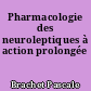 Pharmacologie des neuroleptiques à action prolongée