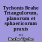 Tychonis Brahe Triangulorum, planorum et sphaericorum praxis arithmetica : qua maximus eorum, praesertim in astronomicis usus compendiose explicatur