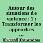 Autour des situations de violence : 1 : Transformer les approches : séminaires