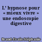 L’ hypnose pour « mieux vivre » une endoscopie digestive