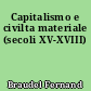 Capitalismo e civilta materiale (secoli XV-XVIII)