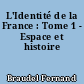 L'Identité de la France : Tome 1 - Espace et histoire