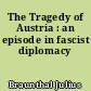 The Tragedy of Austria : an episode in fascist diplomacy