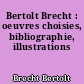 Bertolt Brecht : oeuvres choisies, bibliographie, illustrations