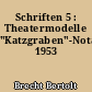 Schriften 5 : Theatermodelle "Katzgraben"-Notate 1953