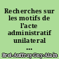 Recherches sur les motifs de l'acte administratif unilateral en droit français