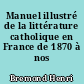 Manuel illustré de la littérature catholique en France de 1870 à nos jours