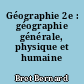 Géographie 2e : géographie générale, physique et humaine