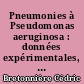 Pneumonies à Pseudomonas aeruginosa : données expérimentales, pharmacologiques et microbiologiques