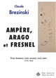 Ampère, Arago, et Fresnel : trois hommes, trois savants, trois amis : 1775-1853