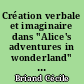 Création verbale et imaginaire dans "Alice's adventures in wonderland" : "Through the looking-glass and what Alice found there" : "The hunting of the snark","Ada or ardor" et "A clock orange"