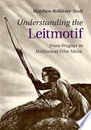 Understanding the leitmotif : from Wagner to Hollywood film music