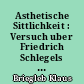 Asthetische Sittlichkeit : Versuch uber Friedrich Schlegels systementwurf zur Begrundung der dichtungskritik