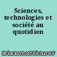 Sciences, technologies et société au quotidien