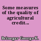 Some measures of the quality of agricultural credit...