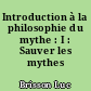 Introduction à la philosophie du mythe : I : Sauver les mythes