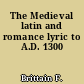 The Medieval latin and romance lyric to A.D. 1300