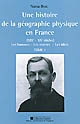 Une histoire de la géographie physique en France : XIXe-XXe siècles : les hommes, les oeuvres, les idées