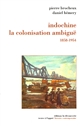 Indochine : la colonisation ambigüe (1858-1954)