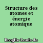 Structure des atomes et énergie atomique