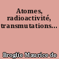 Atomes, radioactivité, transmutations...