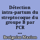 Détection intra-partum du streptocoque du groupe B par PCR dans l'optimisation des indications d'antibioprophylaxie périnatale