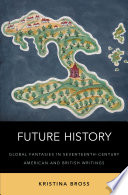 Future history : global fantasies in Seventeenth-Century American and British writings