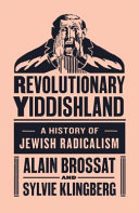 Revolutionary Yiddishland : a history of jewish radicalism