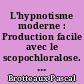 L'hypnotisme moderne : Production facile avec le scopochloralose. Emploi en psychotérapie et en chirurgie ...