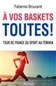 À vos baskets toutes ! : tour de France du sport au féminin