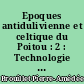 Epoques antidulivienne et celtique du Poitou : 2 : Technologie par A. Meillet