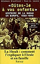 "Dites-le à vos enfants" : histoire de la Shoah en Europe, 1933-1945