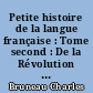 Petite histoire de la langue française : Tome second : De la Révolution à nos jours