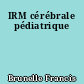 IRM cérébrale pédiatrique
