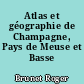 Atlas et géographie de Champagne, Pays de Meuse et Basse Bourgogne