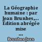 La Géographie humaine : par Jean Brunhes,... Édition abrégée mise au point par Mme M. Jean-Brunhes Delamarre et Pierre Deffontaines,...