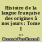 Histoire de la langue française des origines à nos jours : Tome I : De l'époque latine à la Renaissance