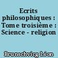 Ecrits philosophiques : Tome troisième : Science - religion