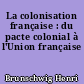 La colonisation française : du pacte colonial à l'Union française