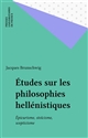 Études sur les philosophies hellénistiques : épicurisme, stoïcisme, scepticisme