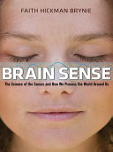 Brain sense : the science of the senses and how we process the world around us