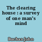 The clearing house : a survey of one man's mind