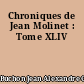 Chroniques de Jean Molinet : Tome XLIV