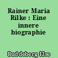 Rainer Maria Rilke : Eine innere biographie