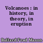 Volcanoes : in history, in theory, in eruption