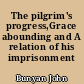 The pilgrim's progress,Grace abounding and A relation of his imprisonment