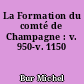 La Formation du comté de Champagne : v. 950-v. 1150