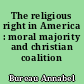 The religious right in America : moral majority and christian coalition