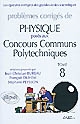 Problèmes corrigés de physique posés aux concours communs Polytechnique (CCP) : Tome 8