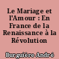 Le Mariage et l'Amour : En France de la Renaissance à la Révolution